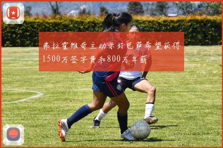 弗拉霍维奇主动示好巴萨希望获得1500万签字费和800万年薪