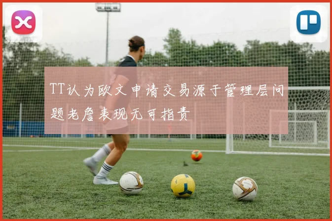 TT认为欧文申请交易源于管理层问题老詹表现无可指责