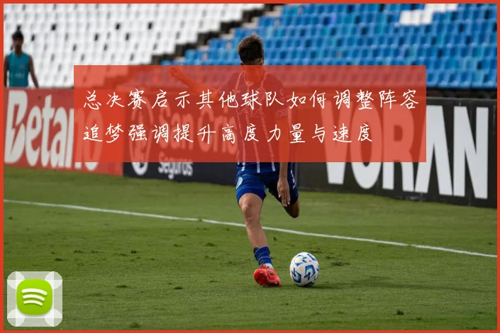 总决赛启示其他球队如何调整阵容追梦强调提升高度力量与速度